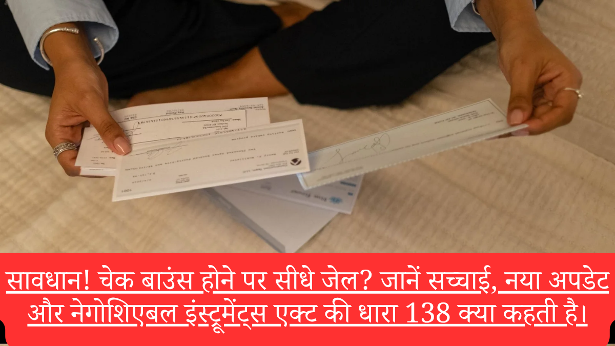 सावधान! चेक बाउंस होने पर सीधे जेल? जानें सच्चाई, नया अपडेट और नेगोशिएबल इंस्ट्रूमेंट्स एक्ट की धारा 138 क्या कहती है।