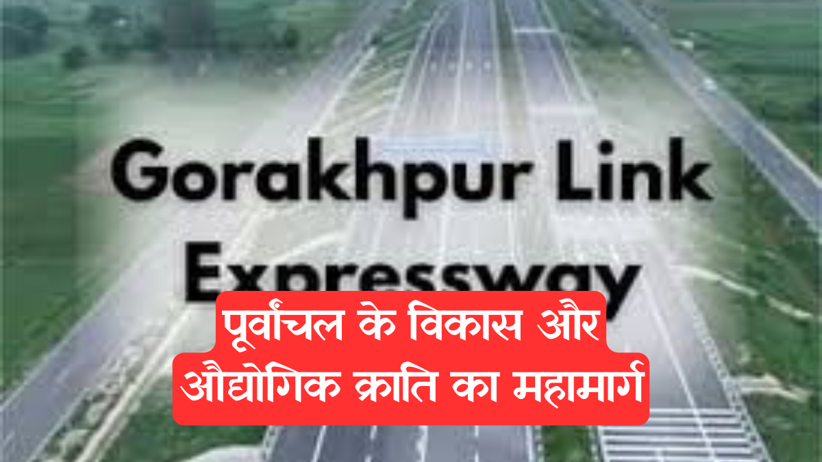 Gorakhpur Link Expressway: पूर्वांचल के विकास और औद्योगिक क्रांति का महामार्ग