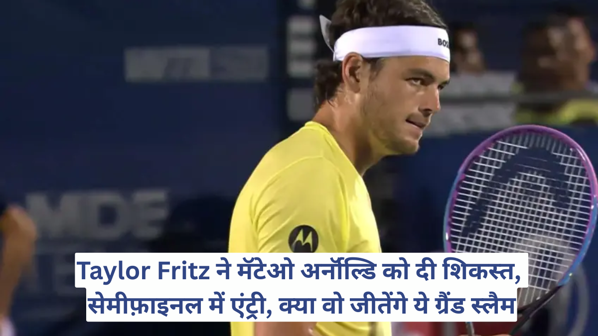 Taylor Fritz ने मॅटेओ अर्नॉल्डि को दी शिकस्त, सेमीफ़ाइनल में एंट्री, क्या वो जीतेंगे ये ग्रैंड स्लैम
