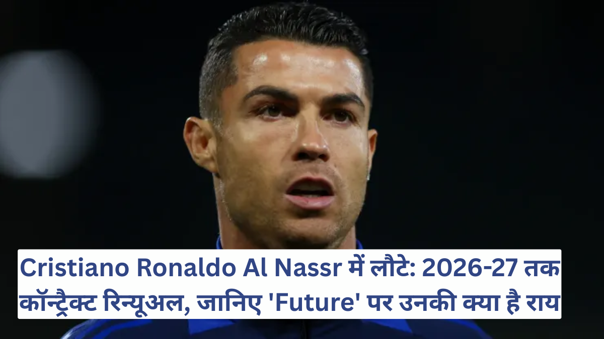 Cristiano Ronaldo Al Nassr में लौटे: 2026-27 तक कॉन्ट्रैक्ट रिन्यूअल, जानिए 'Future' पर उनकी क्या है राय