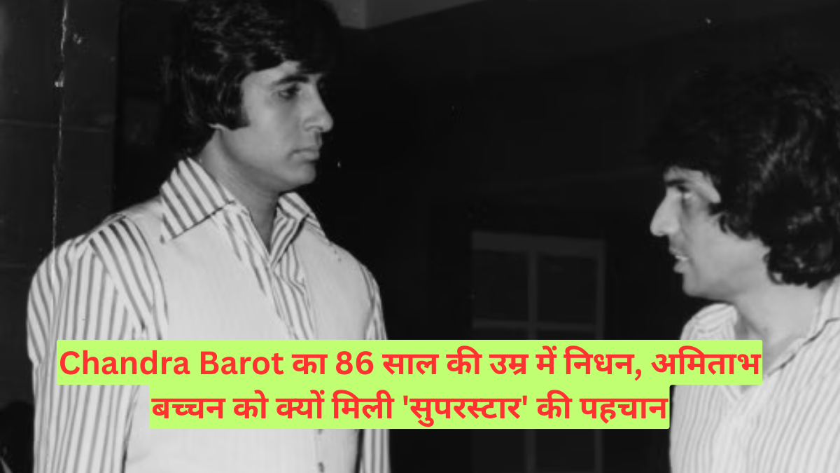 Chandra Barot का 86 साल की उम्र में निधन, अमिताभ बच्चन को क्यों मिली 'सुपरस्टार' की पहचान