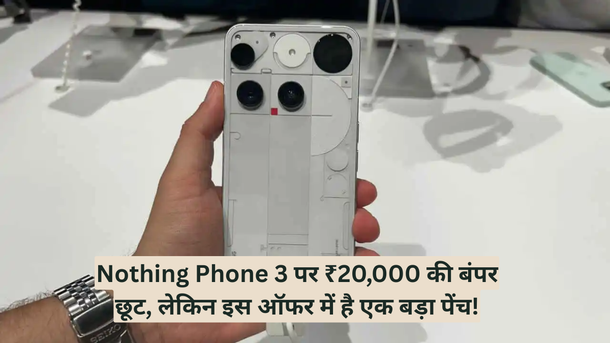 Nothing Phone 3 पर ₹20,000 की बंपर छूट, लेकिन इस ऑफर में है एक बड़ा पेंच!