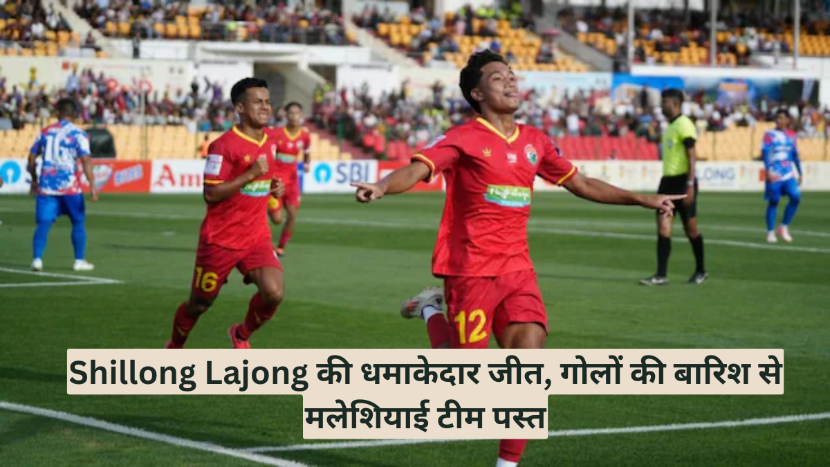 Shillong Lajong की धमाकेदार जीत, गोलों की बारिश से मलेशियाई टीम पस्त