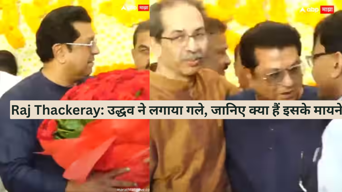 Raj Thackeray: उद्धव ने लगाया गले, जानिए क्या हैं इसके मायने