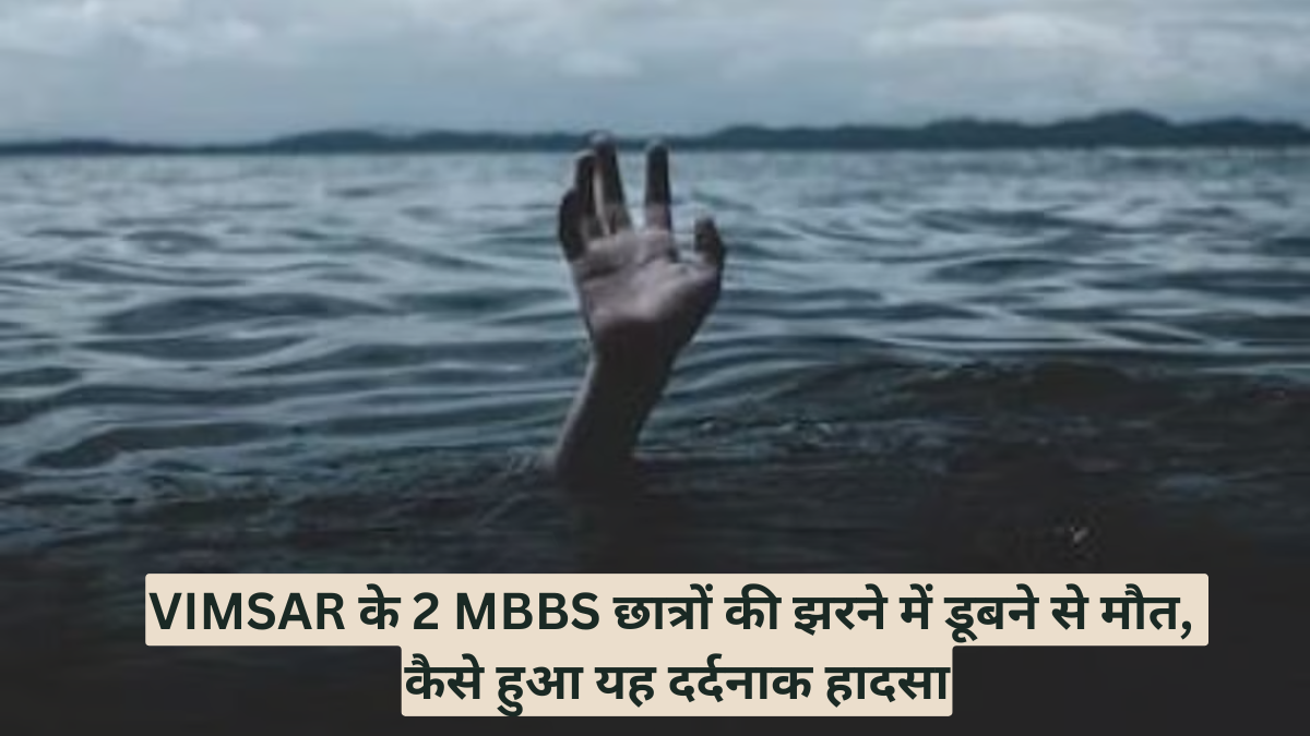 VIMSAR के 2 MBBS छात्रों की झरने में डूबने से मौत, कैसे हुआ यह दर्दनाक हादसा