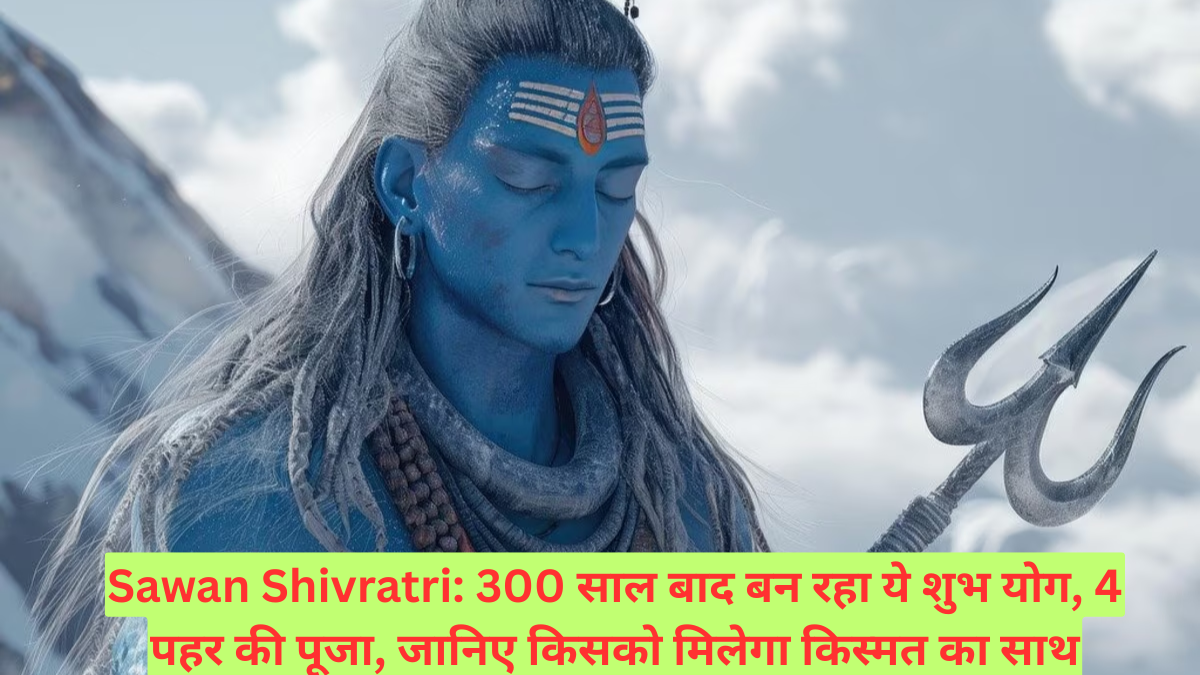 Sawan Shivratri: 300 साल बाद बन रहा ये शुभ योग, 4 पहर की पूजा, जानिए किसको मिलेगा किस्मत का साथ