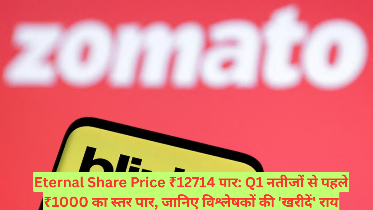 Eternal Share Price ₹12714 पार: Q1 नतीजों से पहले ₹1000 का स्तर पार, जानिए विश्लेषकों की 'खरीदें' राय