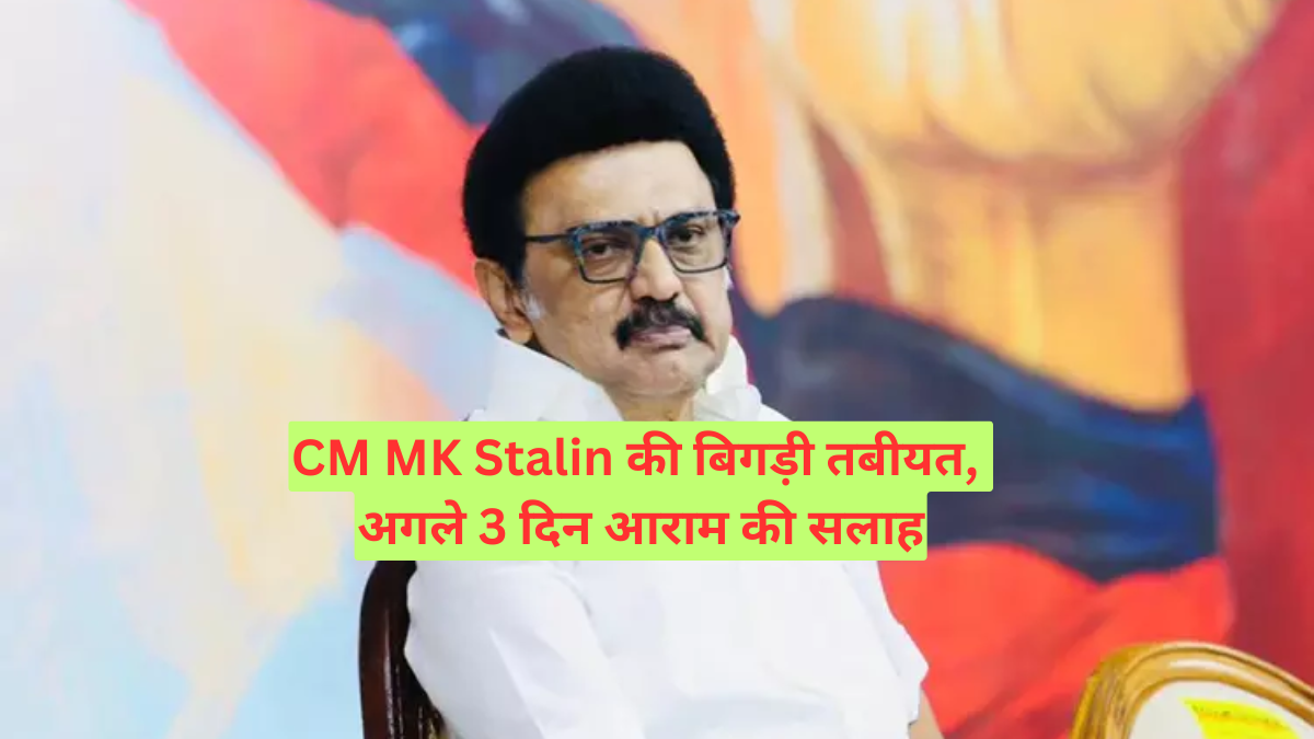 CM MK Stalin की बिगड़ी तबीयत, अगले 3 दिन आराम की सलाह