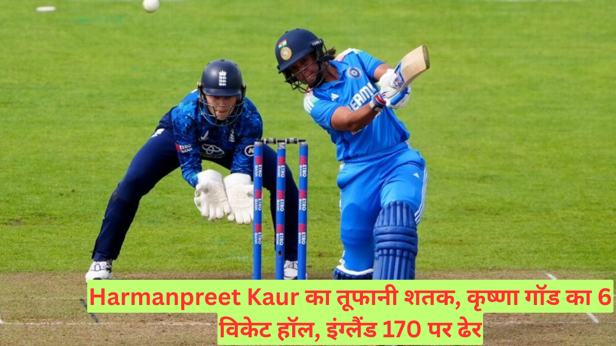 Harmanpreet Kaur का तूफानी शतक, कृष्णा गॉड का 6 विकेट हॉल, इंग्लैंड 170 पर ढेर