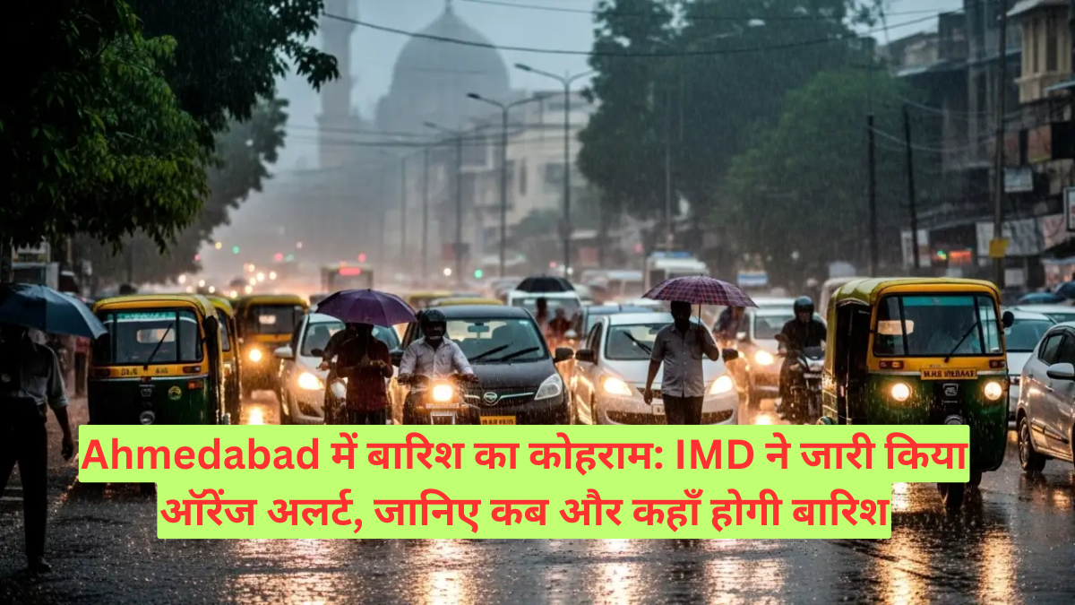 Ahmedabad में बारिश का कोहराम: IMD ने जारी किया ऑरेंज अलर्ट, जानिए कब और कहाँ होगी बारिश
