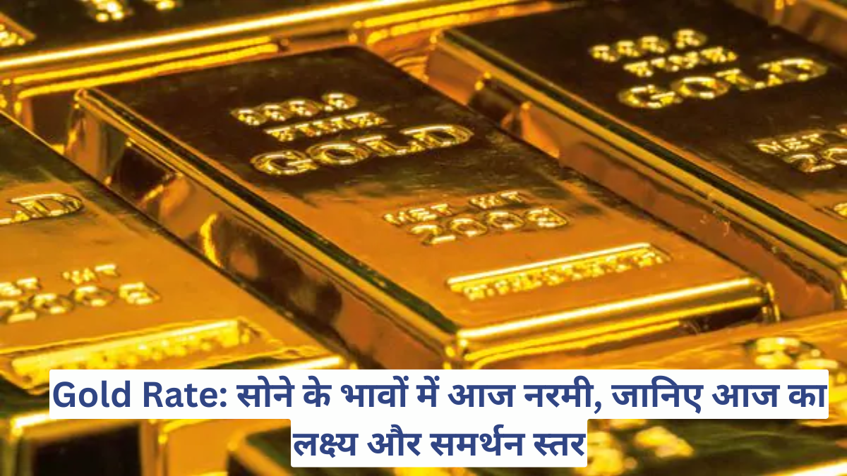 Gold Rate: सोने के भावों में आज नरमी, जानिए आज का लक्ष्य और समर्थन स्तर