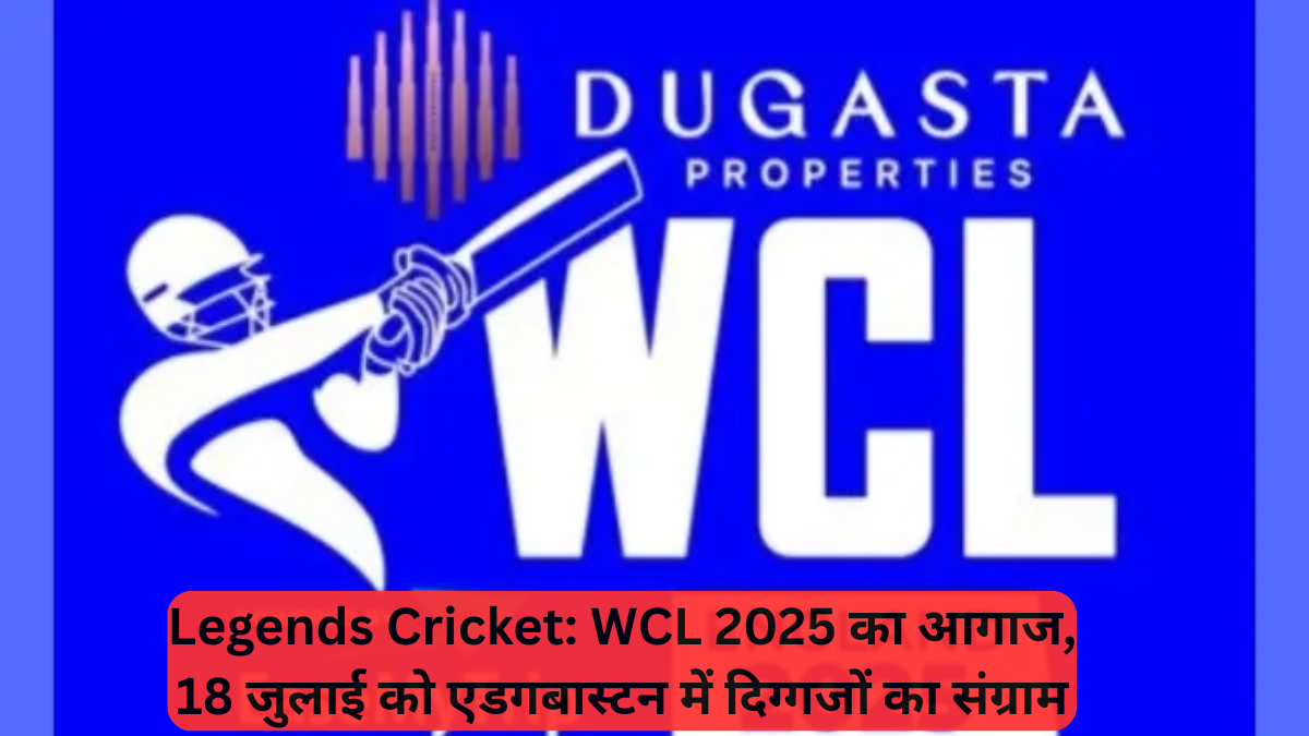 Legends Cricket: WCL 2025 का आगाज, 18 जुलाई को एडगबास्टन में दिग्गजों का महा-संग्राम, युवराज भारत के कप्तान