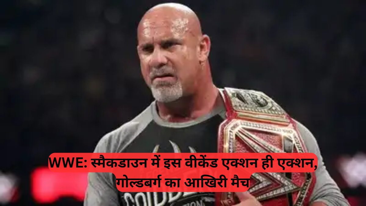 WWE: स्मैकडाउन में इस वीकेंड एक्शन ही एक्शन, गोल्डबर्ग का आखिरी मैच, LA नाइट vs रोलिंस का मुकाबला और भी बहुत कुछ