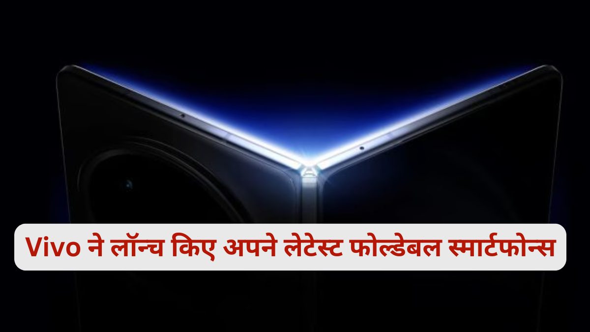 Vivo ने लॉन्च किए अपने लेटेस्ट फोल्डेबल स्मार्टफोन्स, जानिए पूरी डिटेल्स