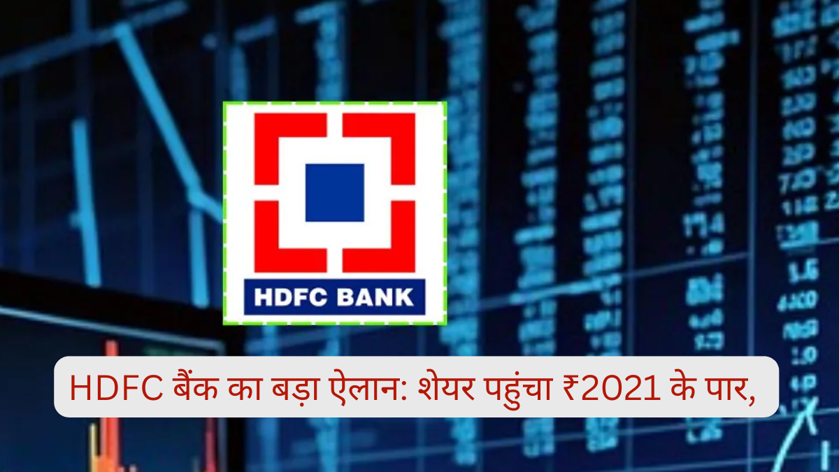 HDFC Bank का बड़ा ऐलान: शेयर पहुंचा ₹2021 के पार, जानिए कैसे बढ़ा निवेशकों का भरोसा