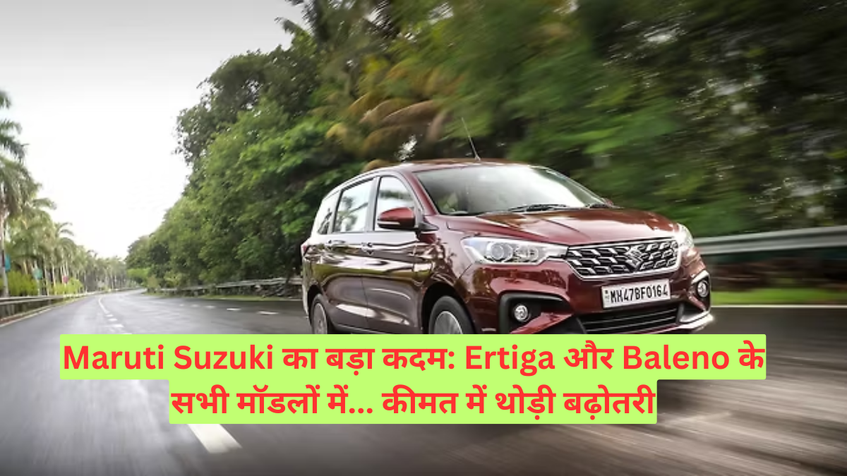 Maruti Suzuki का बड़ा कदम: Ertiga और Baleno के सभी मॉडलों में... कीमत में थोड़ी बढ़ोतरी