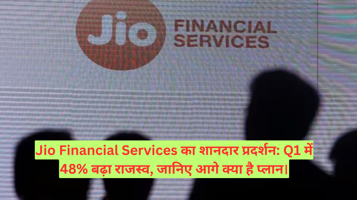 Jio Financial Services का शानदार प्रदर्शन: Q1 में 48% बढ़ा राजस्व, 4% मुनाफा, जानिए आगे क्या है प्लान