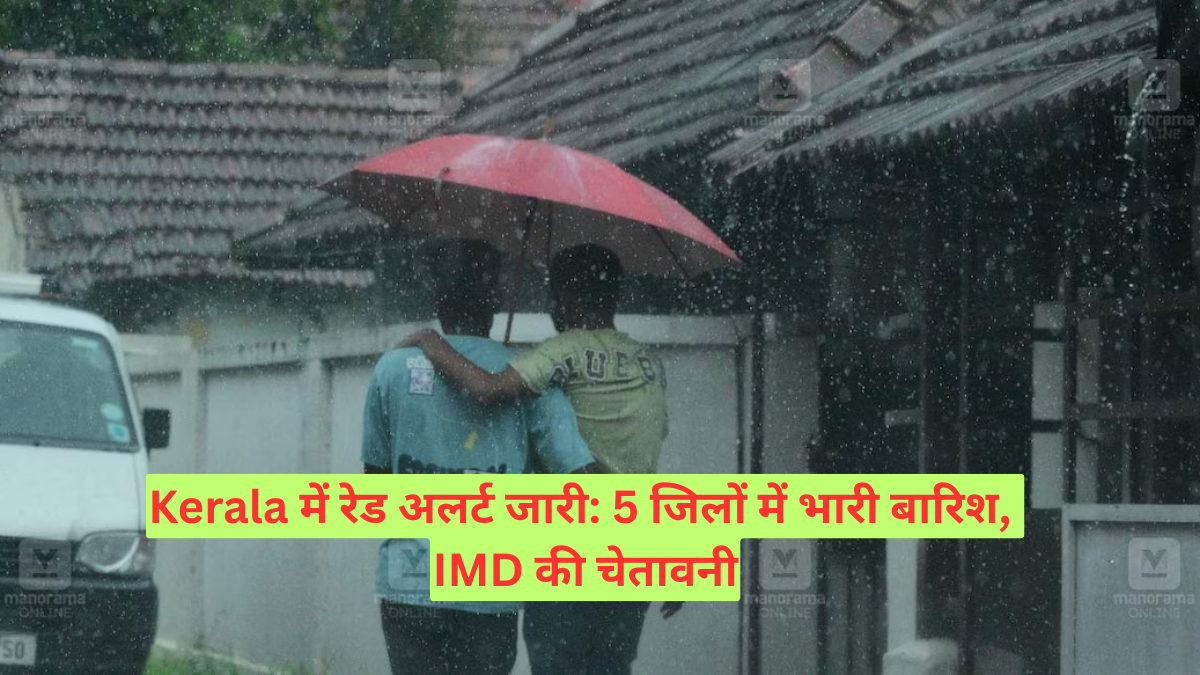 Kerala में रेड अलर्ट जारी: 5 जिलों में भारी बारिश, IMD की चेतावनी