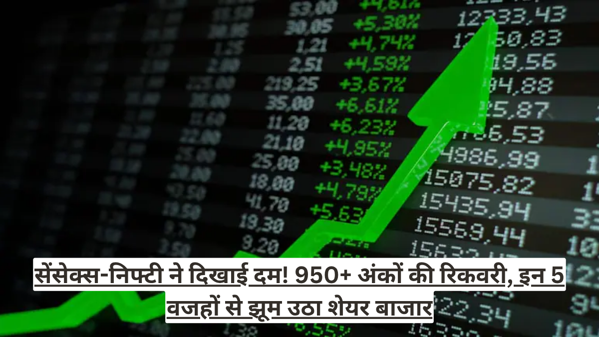 सेंसेक्स-निफ्टी ने दिखाई दम! 950+ अंकों की रिकवरी, इन 5 वजहों से झूम उठा शेयर बाजार