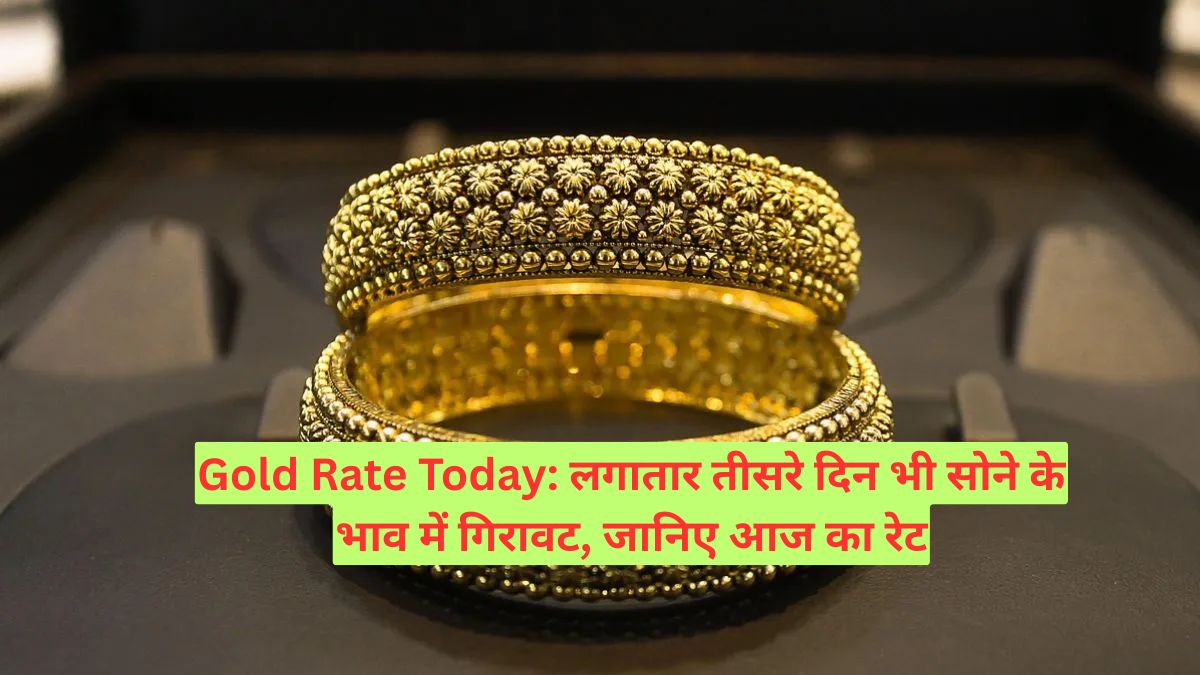 Gold Rate Today: लगातार तीसरे दिन भी सोने के भाव में गिरावट, जानिए आज का रेट