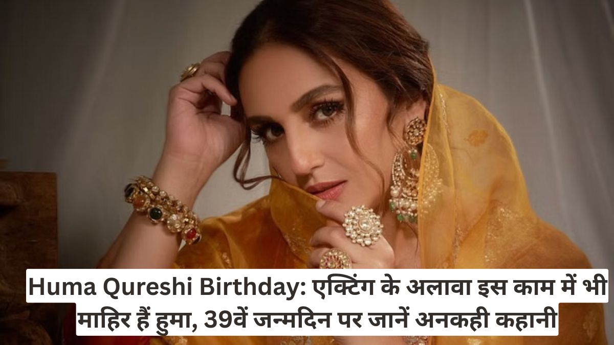 Huma Qureshi Birthday: एक्टिंग के अलावा इस काम में भी माहिर हैं हुमा, 39वें जन्मदिन पर जानें अनकही कहानी