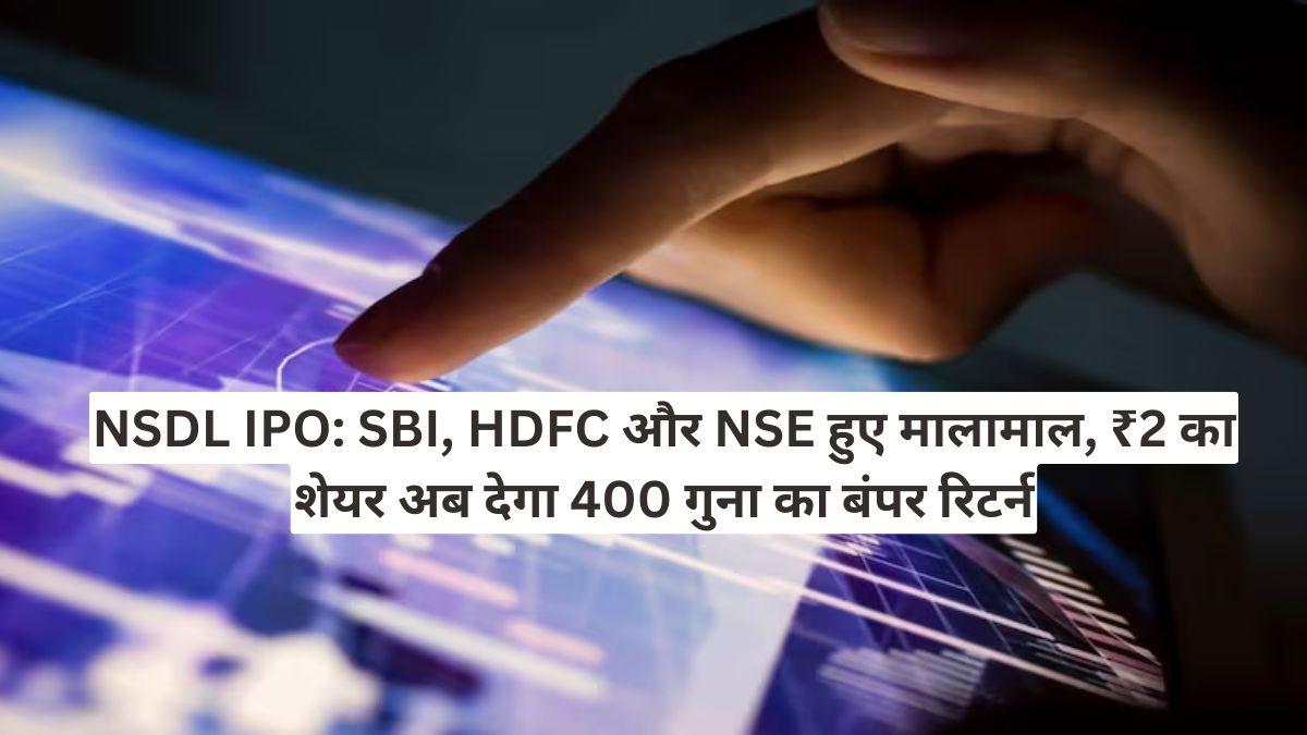 NSDL IPO: SBI, HDFC और NSE हुए मालामाल, ₹2 का शेयर अब देगा 400 गुना का बंपर रिटर्न