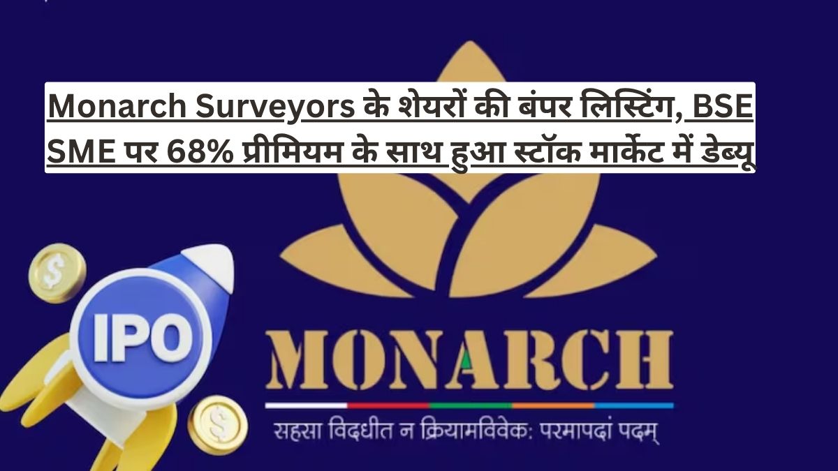 Monarch Surveyors के शेयरों की बंपर लिस्टिंग, BSE SME पर 68% प्रीमियम के साथ हुआ स्टॉक मार्केट में डेब्यू