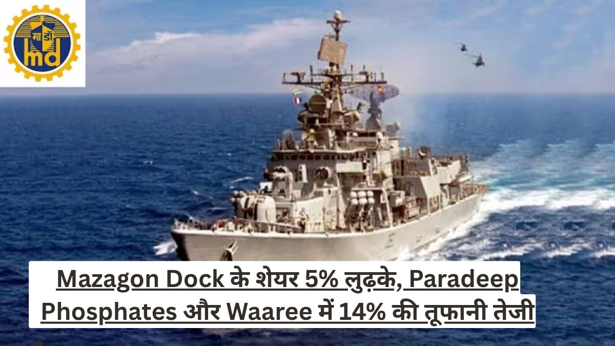 Mazagon Dock के शेयर 5% लुढ़के, Paradeep Phosphates और Waaree में 14% की तूफानी तेजी