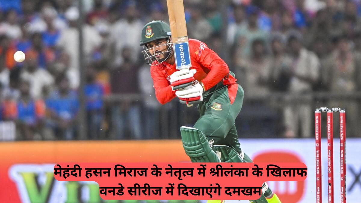 Bangladesh Cricket: मेहंदी हसन मिराज के नेतृत्व में श्रीलंका के खिलाफ वनडे सीरीज में दिखाएंगे दमखम