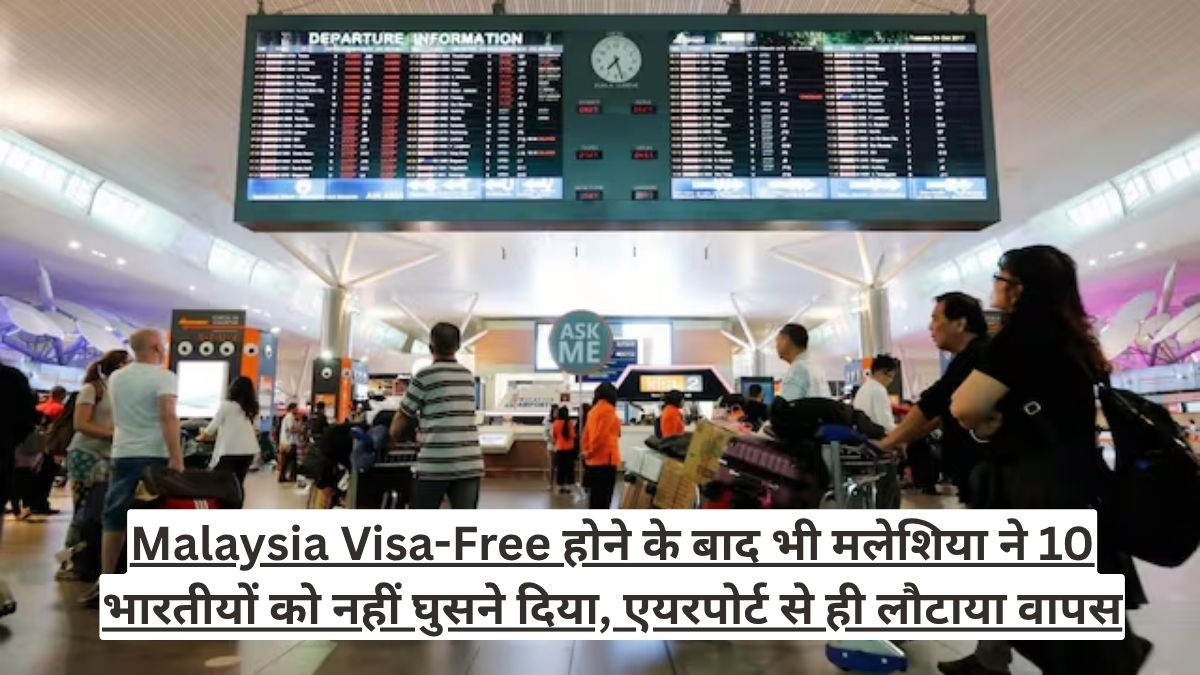 Malaysia Visa-Free होने के बाद भी मलेशिया ने 10 भारतीयों को नहीं घुसने दिया, एयरपोर्ट से ही लौटाया वापस