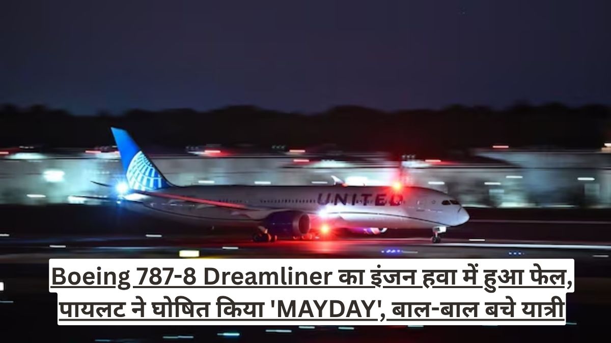 Boeing 787-8 Dreamliner का इंजन हवा में हुआ फेल, पायलट ने घोषित किया 'MAYDAY', बाल-बाल बचे यात्री