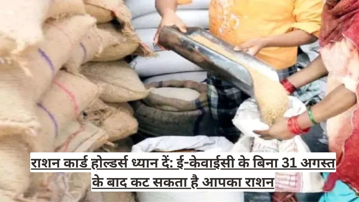 राशन कार्ड होल्डर्स ध्यान दें: ई-केवाईसी के बिना 31 अगस्त के बाद कट सकता है आपका राशन