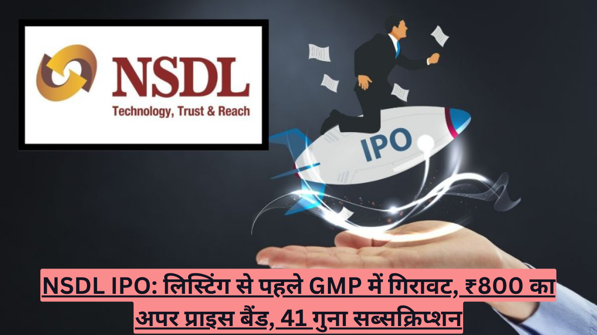 NSDL IPO: लिस्टिंग से पहले GMP में गिरावट, ₹800 का अपर प्राइस बैंड, 41 गुना सब्सक्रिप्शन