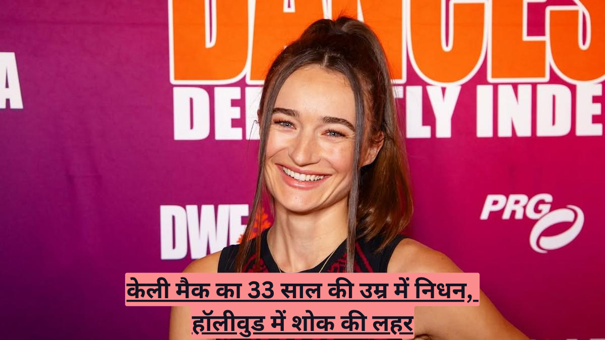 केली मैक का 33 साल की उम्र में निधन, हॉलीवुड में शोक की लहर