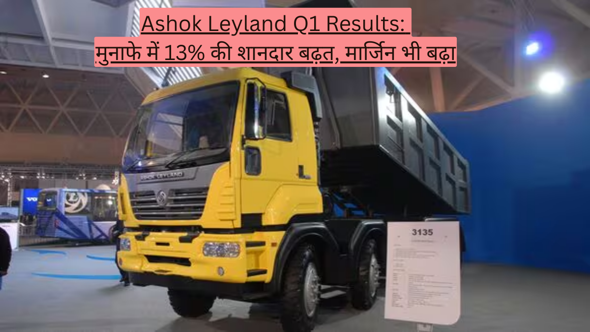 Ashok Leyland Q1 Results: मुनाफे में 13% की शानदार बढ़त, मार्जिन भी बढ़ा