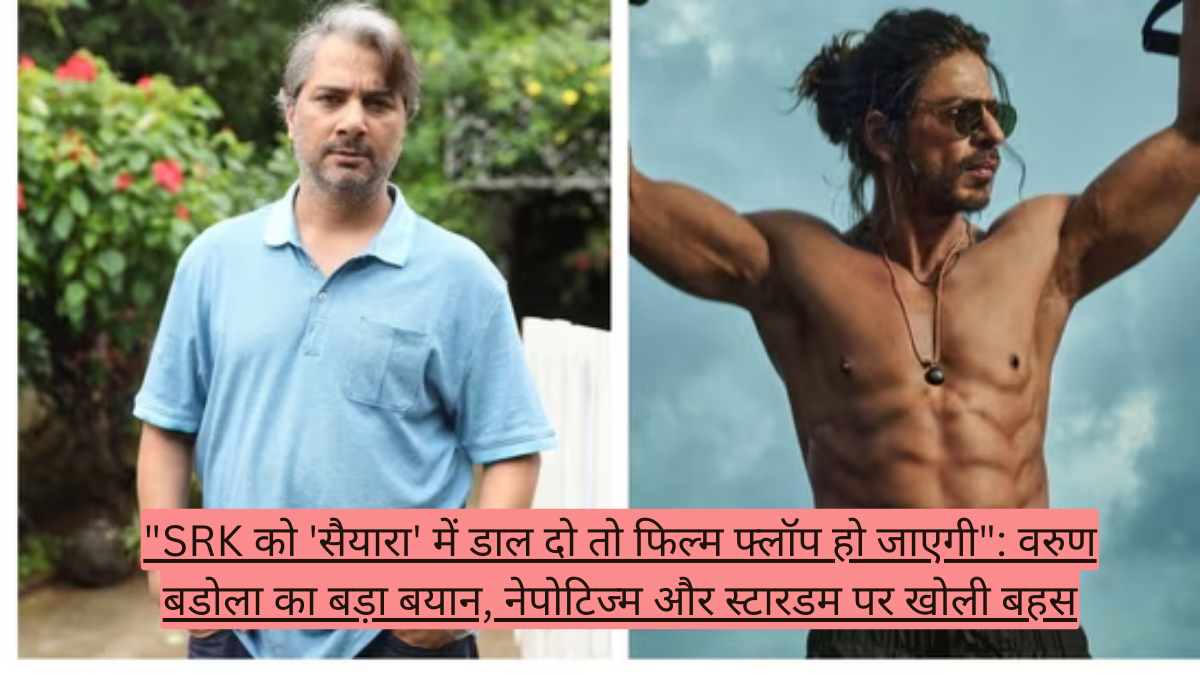 "SRK को 'सैयारा' में डाल दो तो फिल्म फ्लॉप हो जाएगी": वरुण बडोला का बड़ा बयान, नेपोटिज्म और स्टारडम पर खोली बहस