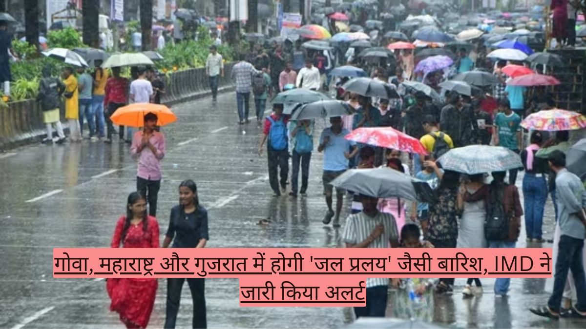 गोवा, महाराष्ट्र और गुजरात में होगी 'जल प्रलय' जैसी बारिश, IMD ने जारी किया अलर्ट