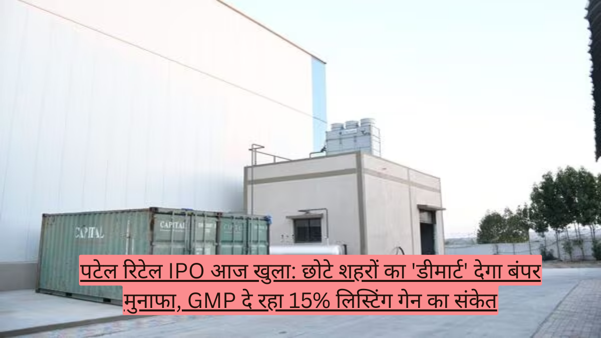 पटेल रिटेल IPO आज खुला: छोटे शहरों का 'डीमार्ट' देगा बंपर मुनाफा, GMP दे रहा 15% लिस्टिंग गेन का संकेत