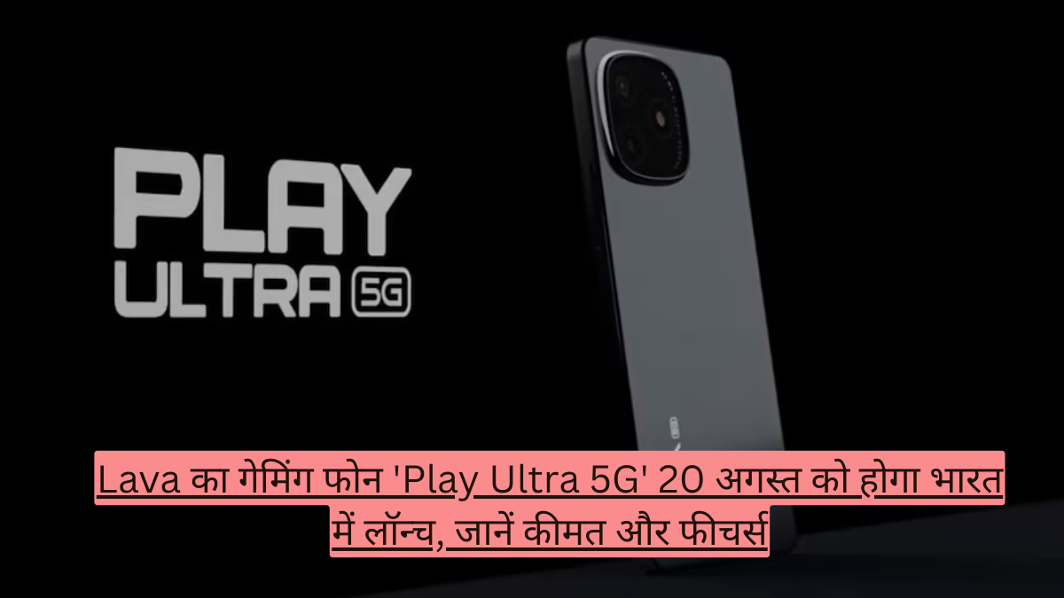 Lava का गेमिंग फोन 'Play Ultra 5G' 20 अगस्त को होगा भारत में लॉन्च, जानें कीमत और फीचर्स