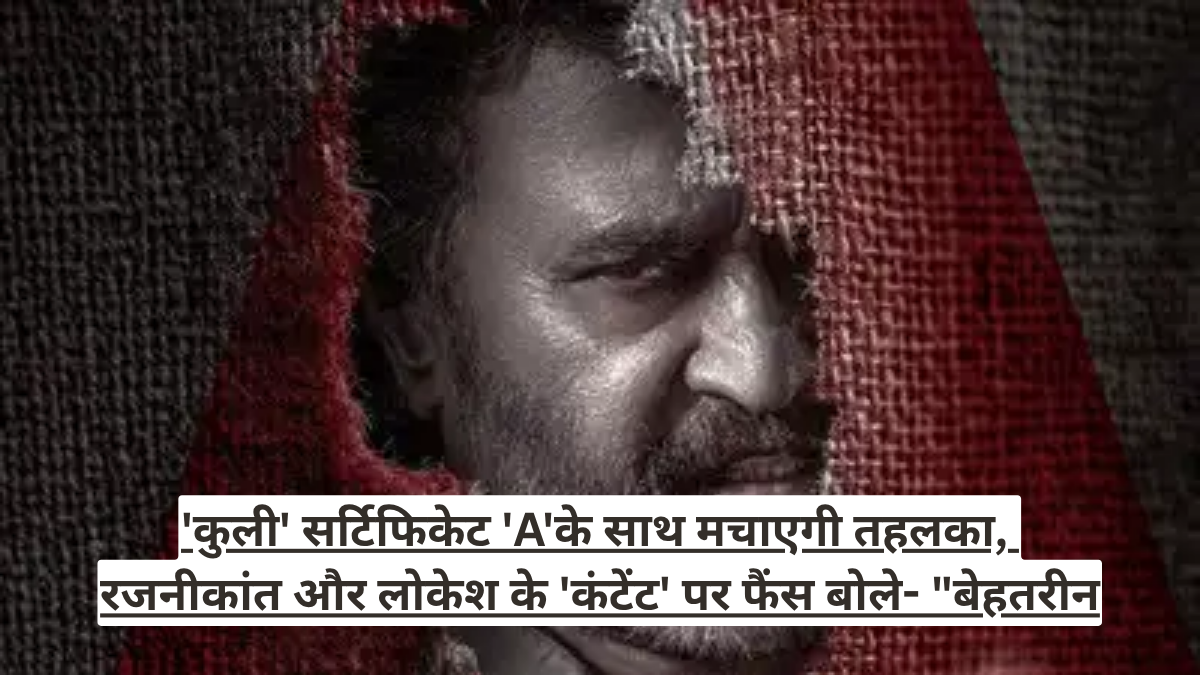 'कुली' सर्टिफिकेट 'A'के साथ मचाएगी तहलका, रजनीकांत और लोकेश के 'कंटेंट' पर फैंस बोले- "बेहतरीन