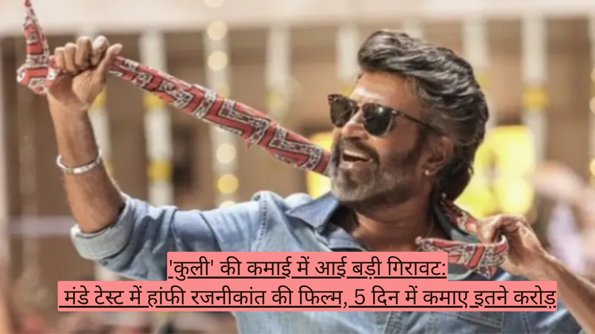 'कुली' की कमाई में आई बड़ी गिरावट! मंडे टेस्ट में हांफी रजनीकांत की फिल्म, 5 दिन में कमाए इतने करोड़