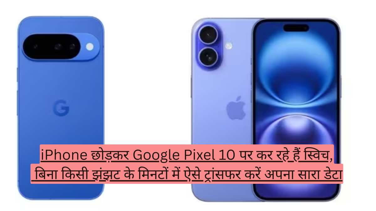 Google Pixel 10: iPhone यूजर्स के लिए स्विच करना हुआ सुपर-ईजी, जानें स्टेप-बाय-स्टेप प्रोसेस