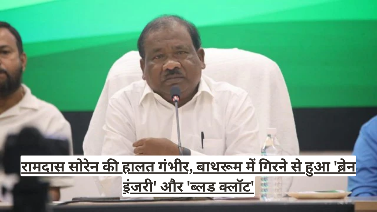 रामदास सोरेन की हालत गंभीर, बाथरूम में गिरने से हुआ 'ब्रेन इंजरी' और 'ब्लड क्लॉट'