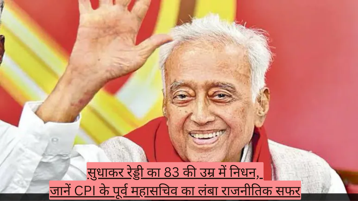 सुधाकर रेड्डी का 83 की उम्र में निधन, जानें CPI के पूर्व महासचिव का लंबा राजनीतिक सफर
