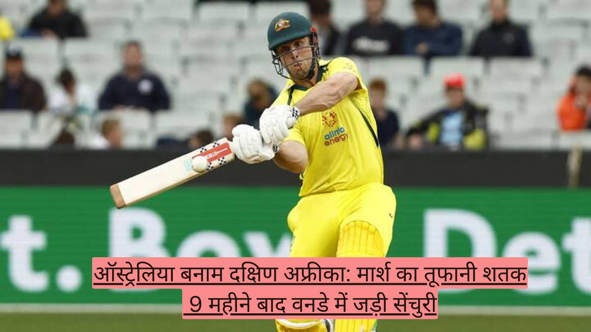 ऑस्ट्रेलिया बनाम दक्षिण अफ्रीका: मार्श का तूफानी शतक! 9 महीने बाद वनडे में जड़ी सेंचुरी