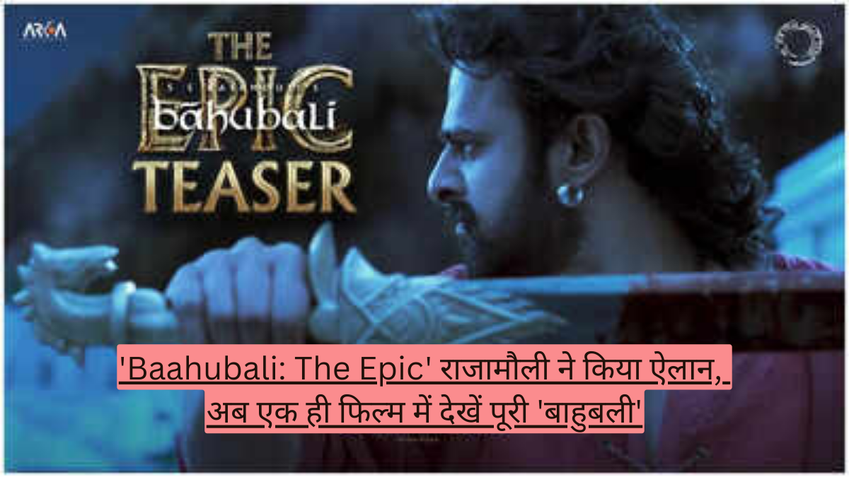 'Baahubali: The Epic' राजामौली ने किया ऐलान, अब एक ही फिल्म में देखें पूरी 'बाहुबली'