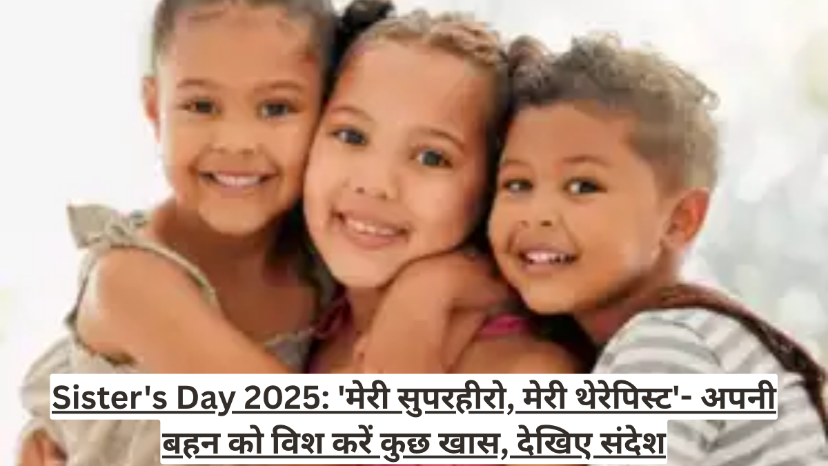 Sister's Day 2025: 'मेरी सुपरहीरो, मेरी थेरेपिस्ट'- अपनी बहन को विश करें कुछ खास, देखिए संदेश