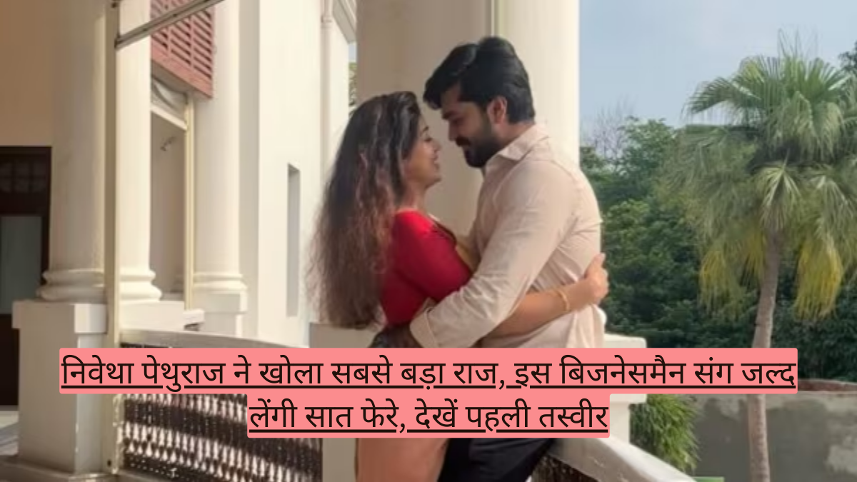 निवेथा पेथुराज ने खोला सबसे बड़ा राज, इस बिजनेसमैन संग जल्द लेंगी सात फेरे, देखें पहली तस्वीर