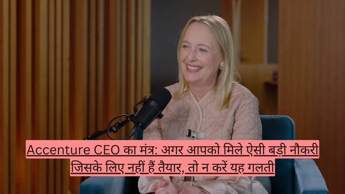Accenture CEO का मंत्र: अगर आपको मिले ऐसी बड़ी नौकरी जिसके लिए नहीं हैं तैयार, तो न करें यह गलती