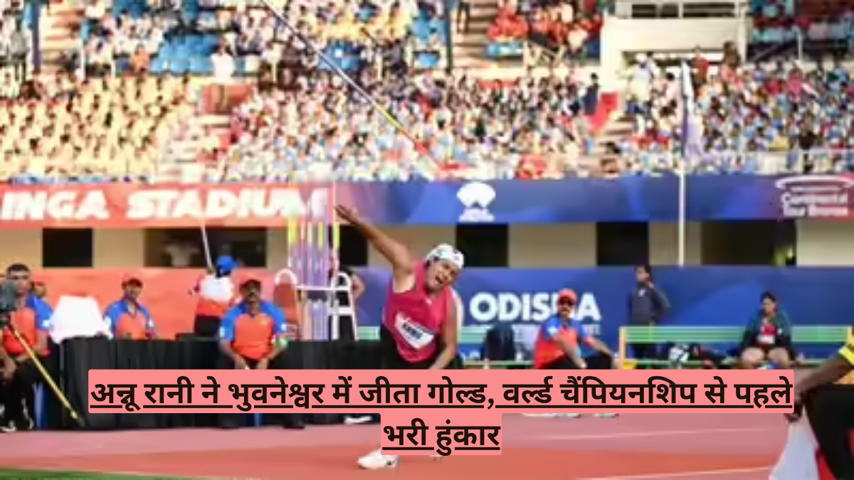 अन्नू रानी ने भुवनेश्वर में जीता गोल्ड, वर्ल्ड चैंपियनशिप से पहले भरी हुंकार